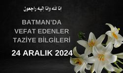 Batman'da Vefat Edenler ve Taziye Bilgileri – 24 Aralık 2024